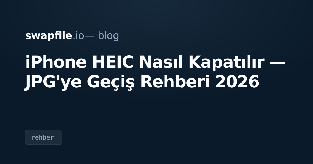 iPhone HEIC Nasıl Kapatılır — JPG'ye Geçiş Rehberi 2026
