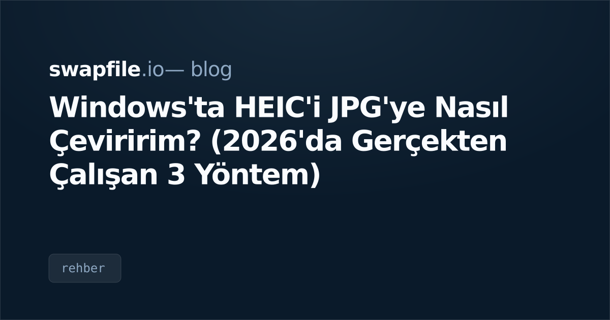 Windows'ta HEIC'i JPG'ye Nasıl Çeviririm? (2026'da Gerçekten Çalışan 3 Yöntem)